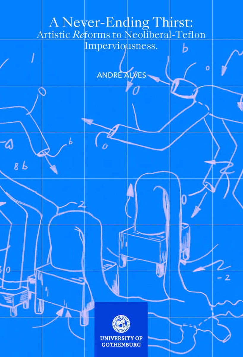 André Alves : A nevere-ending thirst : artistic reforms to neoliberal-teflon imperviousness