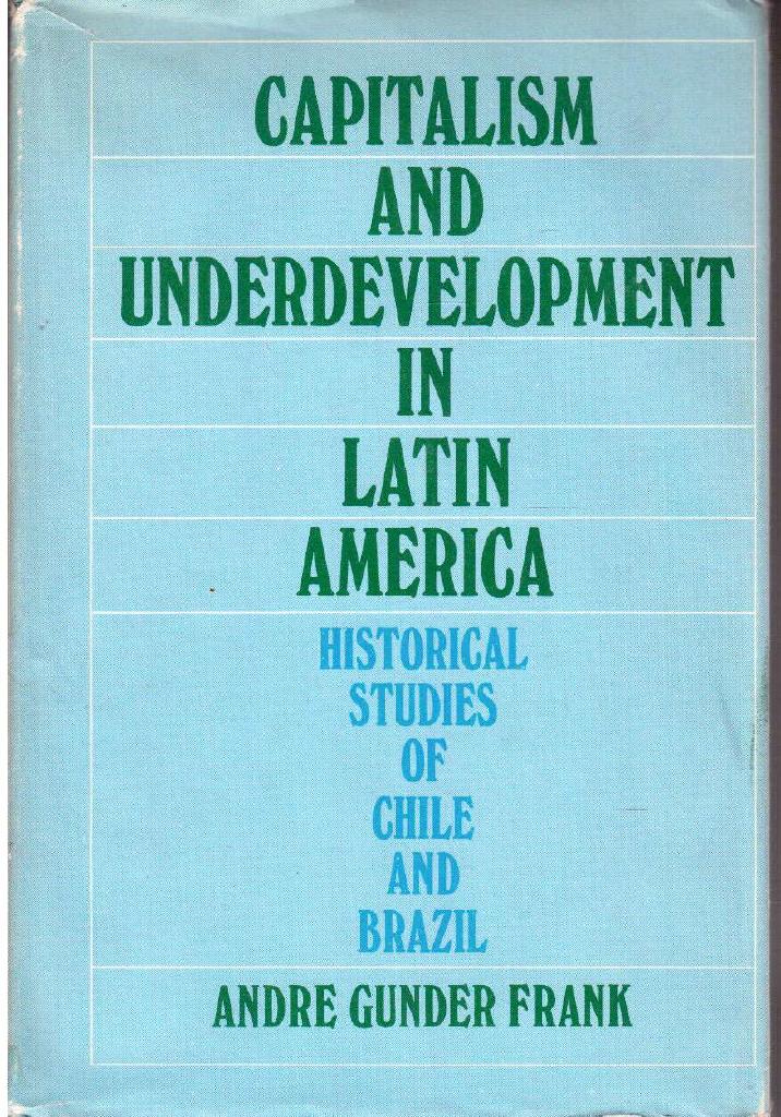 Andre Gunder Frank : Capitalism and underdevelopment in Latin America
