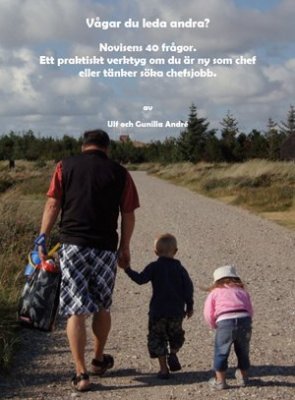 André, Ulf ; André, Gunilla : Vågar du leda andra? : novisens 40 frågor : ett praktiskt verktyg om du är ny som chef eller tänker söka chefsjobb