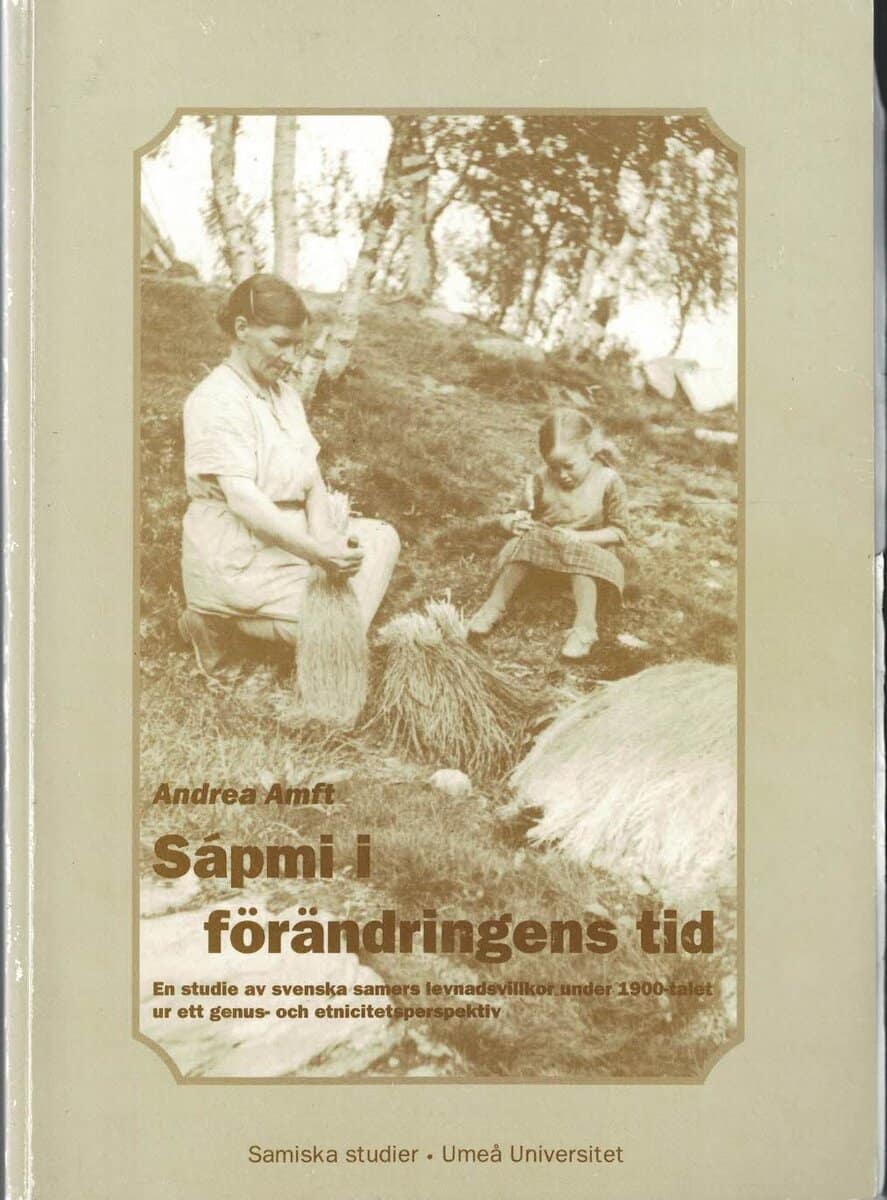 Andrea Amft : Sápmi i förändringens tid en studie av svenska samers levnadsvillkor under 1900-talet ur ett genus- och etnicitetsperspektiv