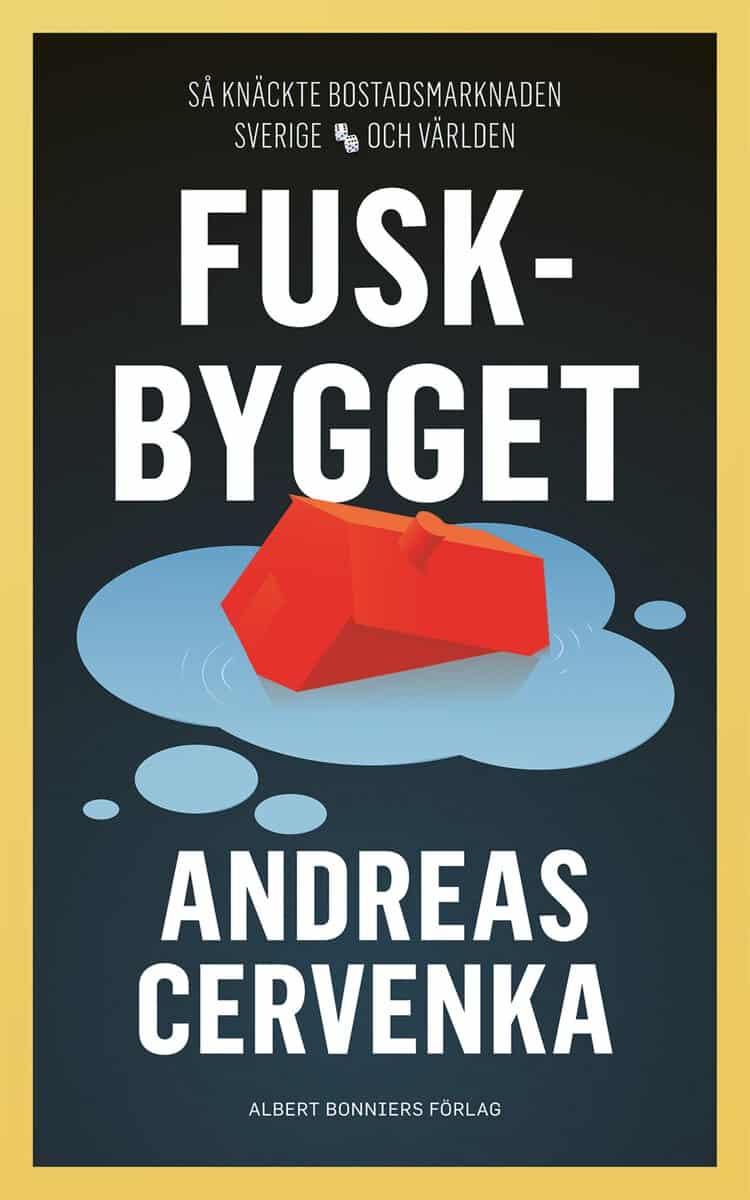 Andreas Cervenka : Fuskbygget : så knäckte bostadsmarknaden Sverige och världen