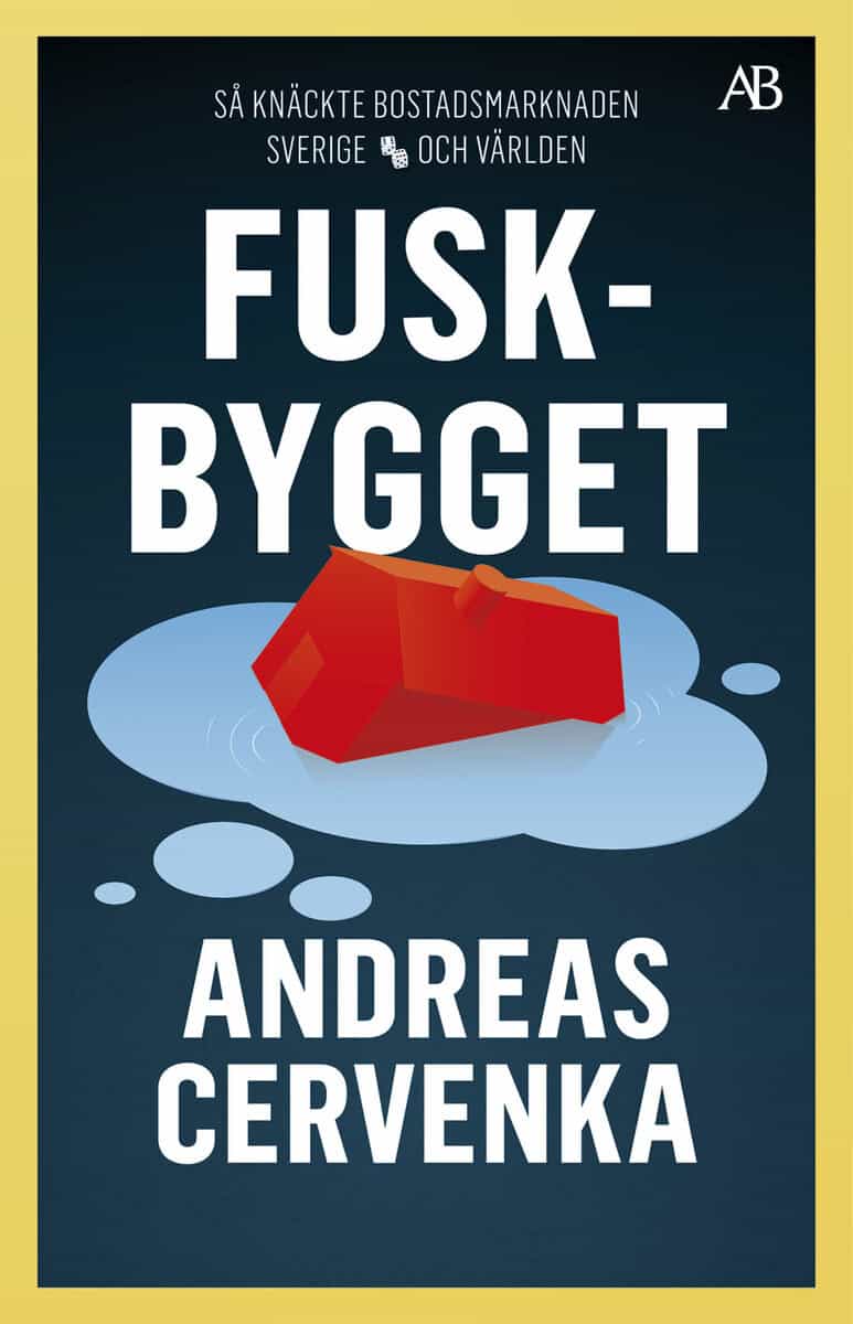 Andreas Cervenka : Fuskbygget : så knäckte bostadsmarknaden Sverige och världen