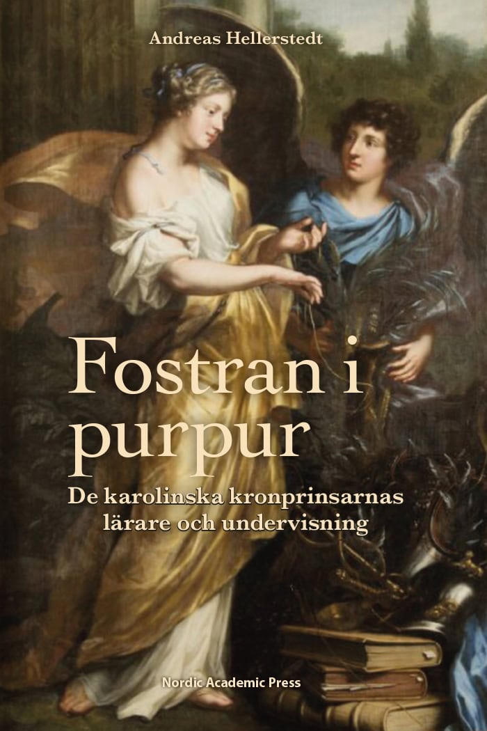 Andreas Hellerstedt : Fostran i purpur : de karolinska kronprinsarnas lärare och undervisning