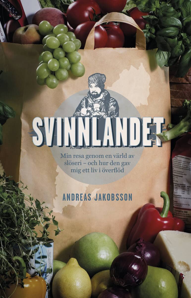 Andreas Jakobsson : Svinnlandet : min resa genom en värld av slöseri - och hur den gav mig ett liv i överflöd