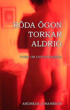Andreas Johansson : Röda ögon torkar aldrig : Poesi om livets baksida