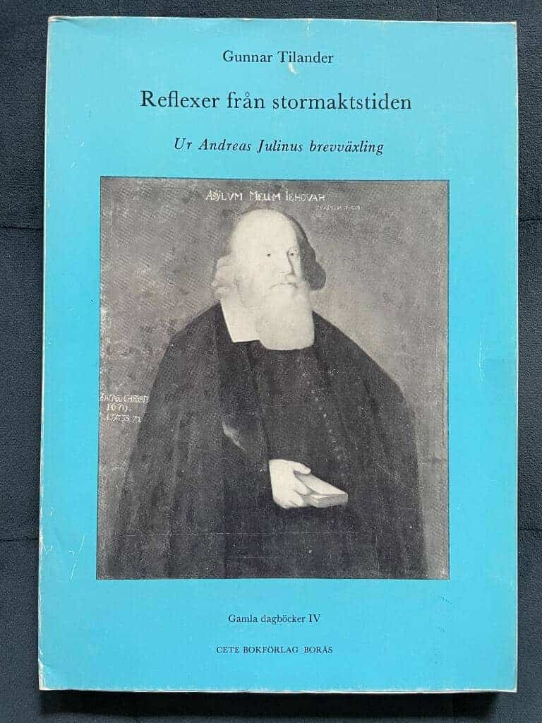 Andreas Julinus Gunnar Tilander : Reflexer från stormaktstiden. Ur Andreas Julinus brevväxling
