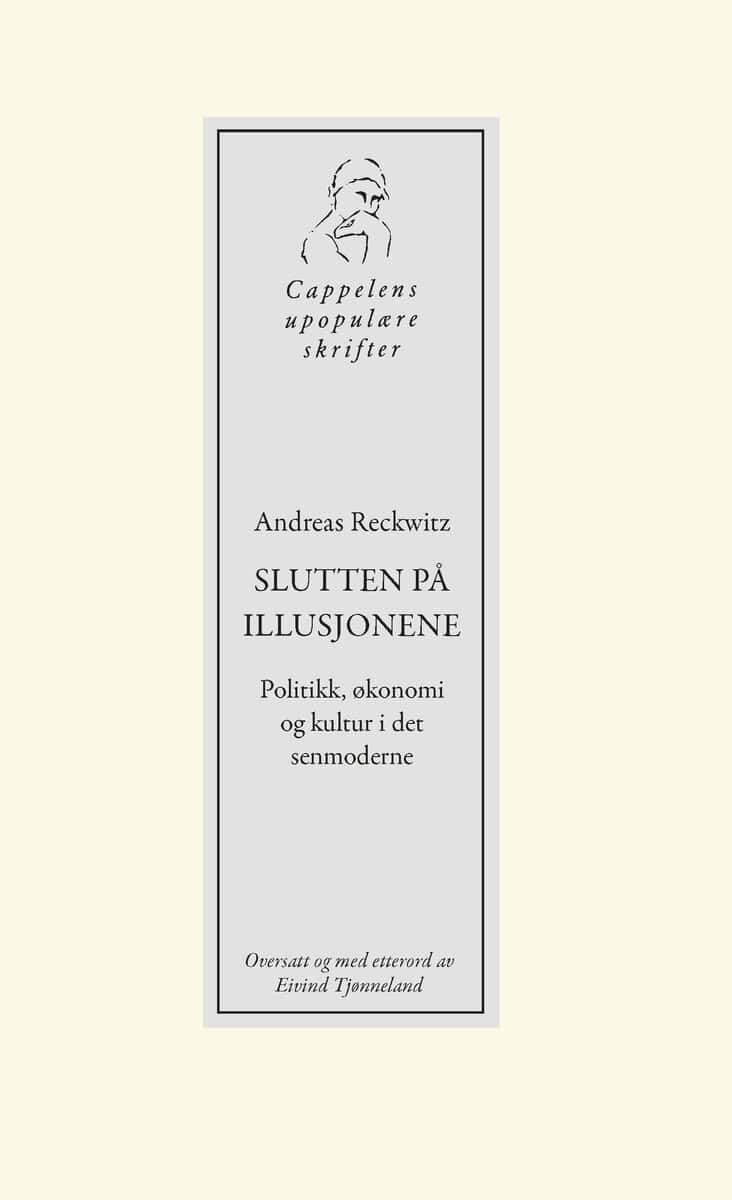 Andreas Reckwitz : Slutten på illusjonene : politikk, økonomi og kultur i det senmoderne