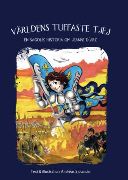 Andreas Sjölander : Världens tuffaste tjej : en sagolik historia om Jeanne D'arc