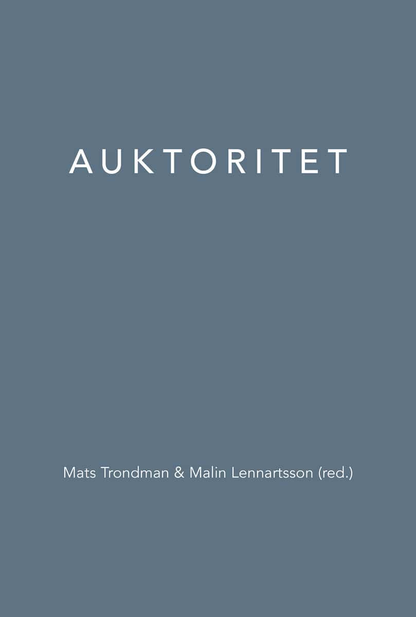 Andrén, Ella ; Aronsson, Peter ; Enroth, Henrik ; Eskildsson, Anna ; Henriksson, Malin ; Lund, Anna ; Lund, Stefan ; Löfstedt, Torsten ; Persson, Magnus P. S. ; Svensson, Jonas ; Trondman, Mats : Auktoritet