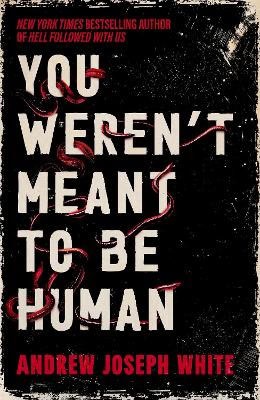 Andrew Joseph White : You Weren't Meant to be Human