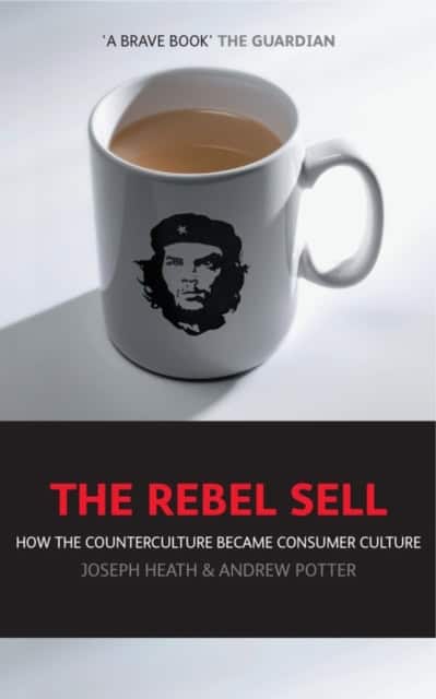 Andrew Potter : Rebel sell - how the counter culture became consumer culture