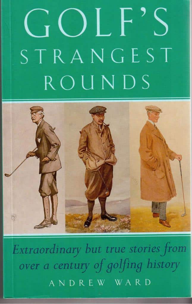 Andrew Ward : Golf´s strangest rounds. Extraordinary but true stories from over a century of golfing history