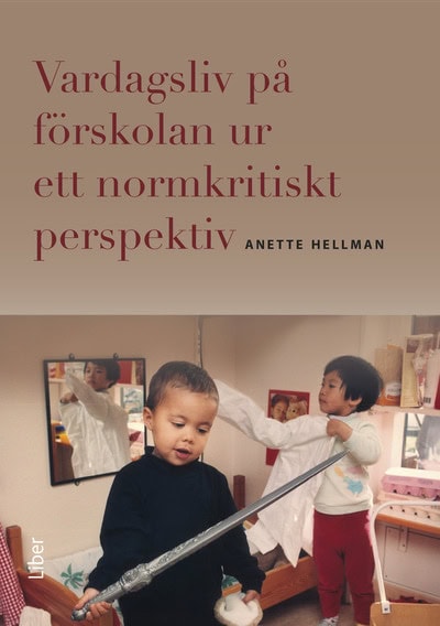 Anette Hellman : Vardagsliv på förskolan ur ett normkritiskt perspektiv