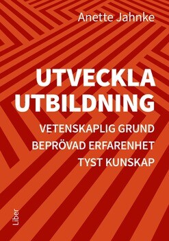 Anette Jahnke : Utveckla utbildning : vetenskaplig grund, beprövad erfarenhet, tyst kunskap