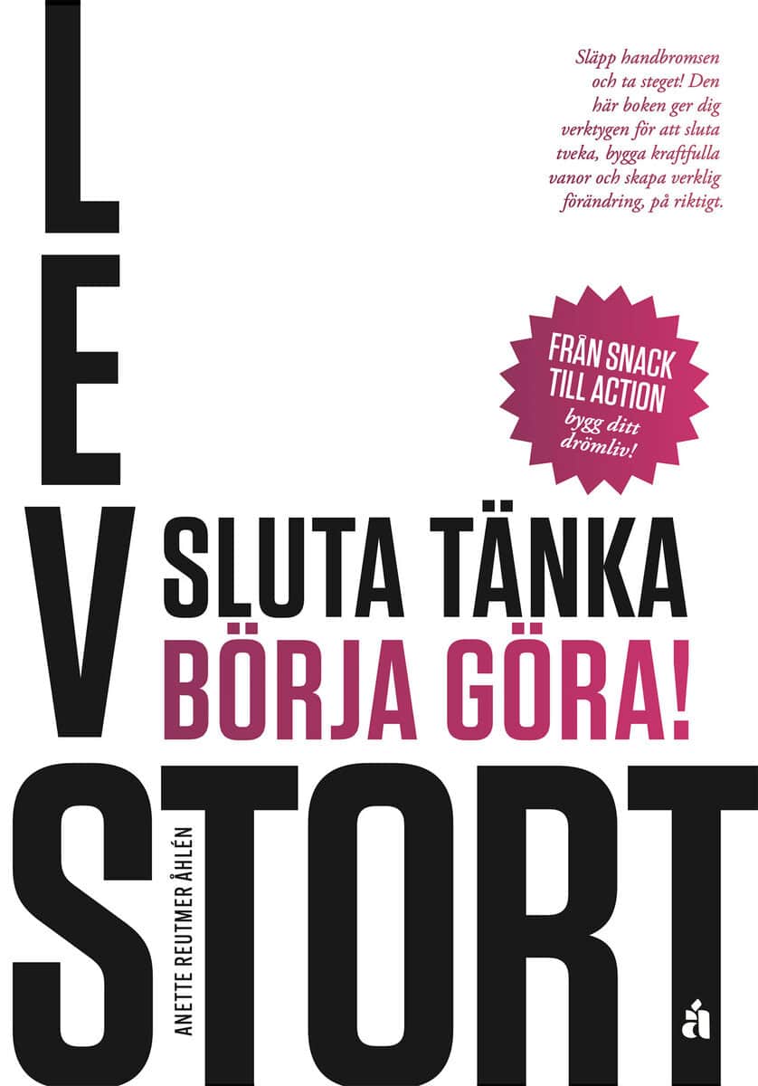 Anette Reutmer Åhlén : Lev stort : sluta tänka, börja göra!