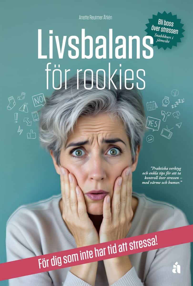 Anette Reutmer Åhlén : Livsbalans för rookies : för dig som inte har tid att stressa!