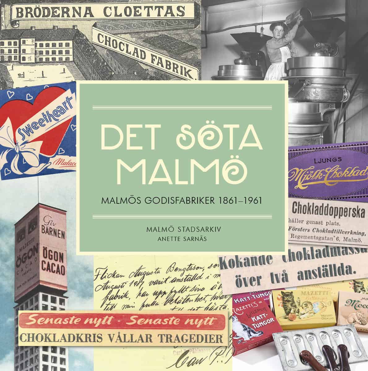Anette Sarnäs : Det söta Malmö. Malmös godisfabriker 1861-1961.
