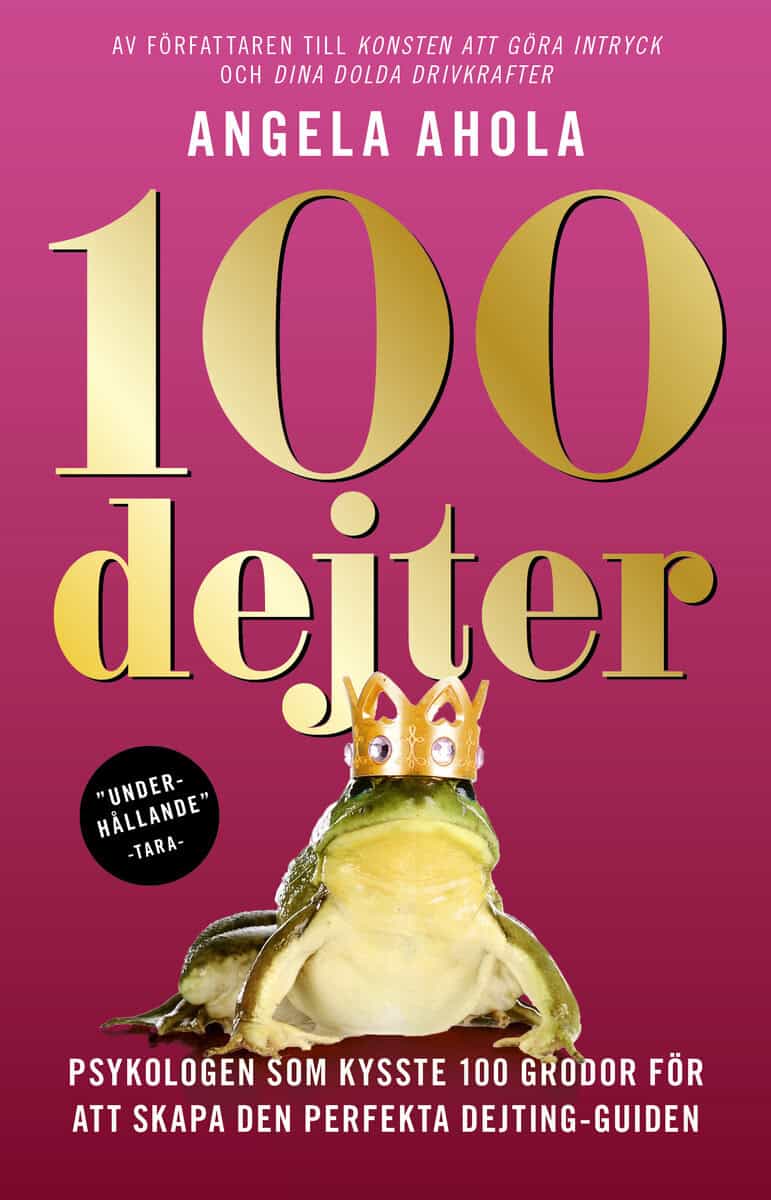 Angela Ahola : 100 dejter : psykologen som kysste 100 grodor för att skapa den perfekta dejting-guiden