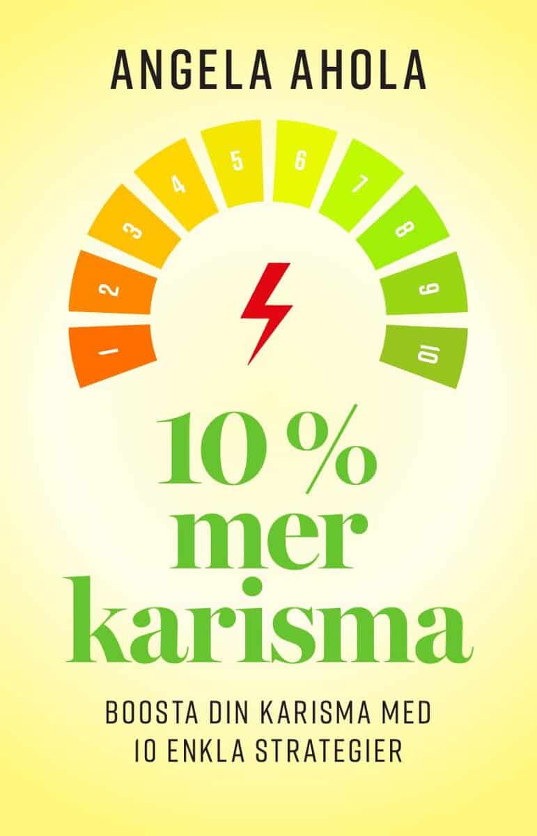 Angela Ahola : 10% Mer Karisma : Boosta din karisma med 10 enkla strategier