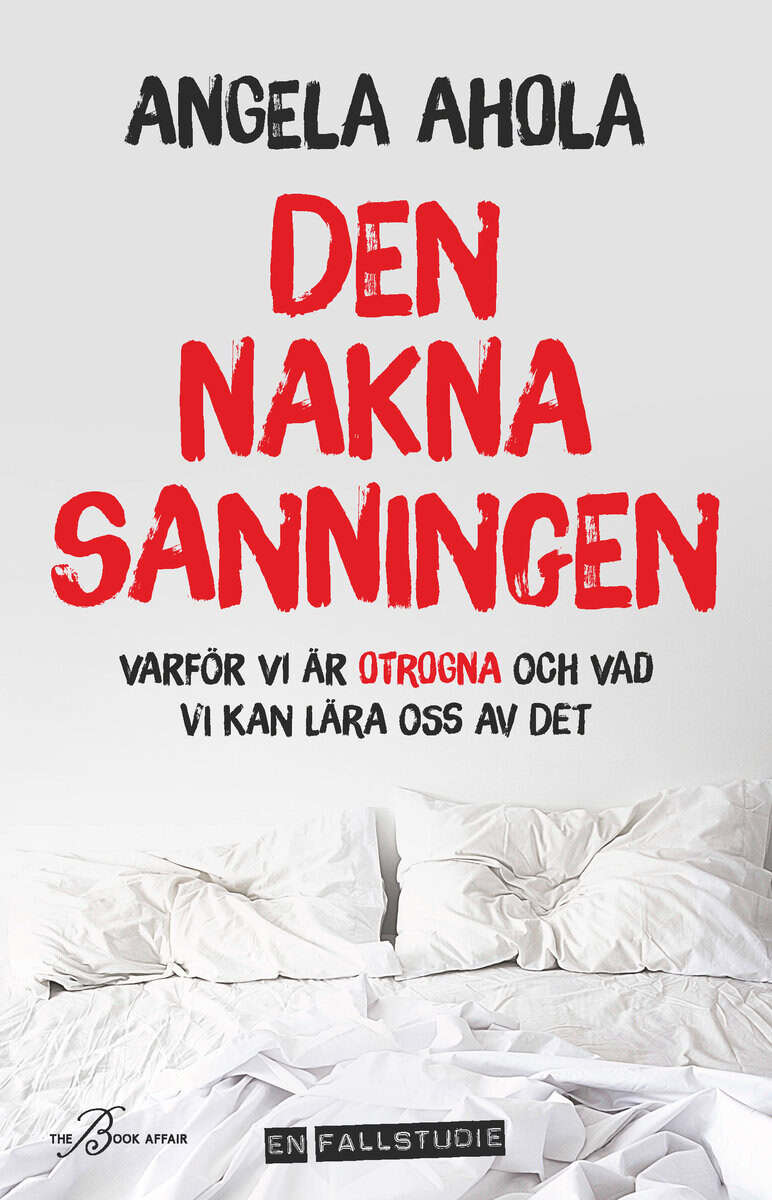 Angela Ahola : Den nakna sanningen : varför vi är otrogna och vad vi kan lära oss av det