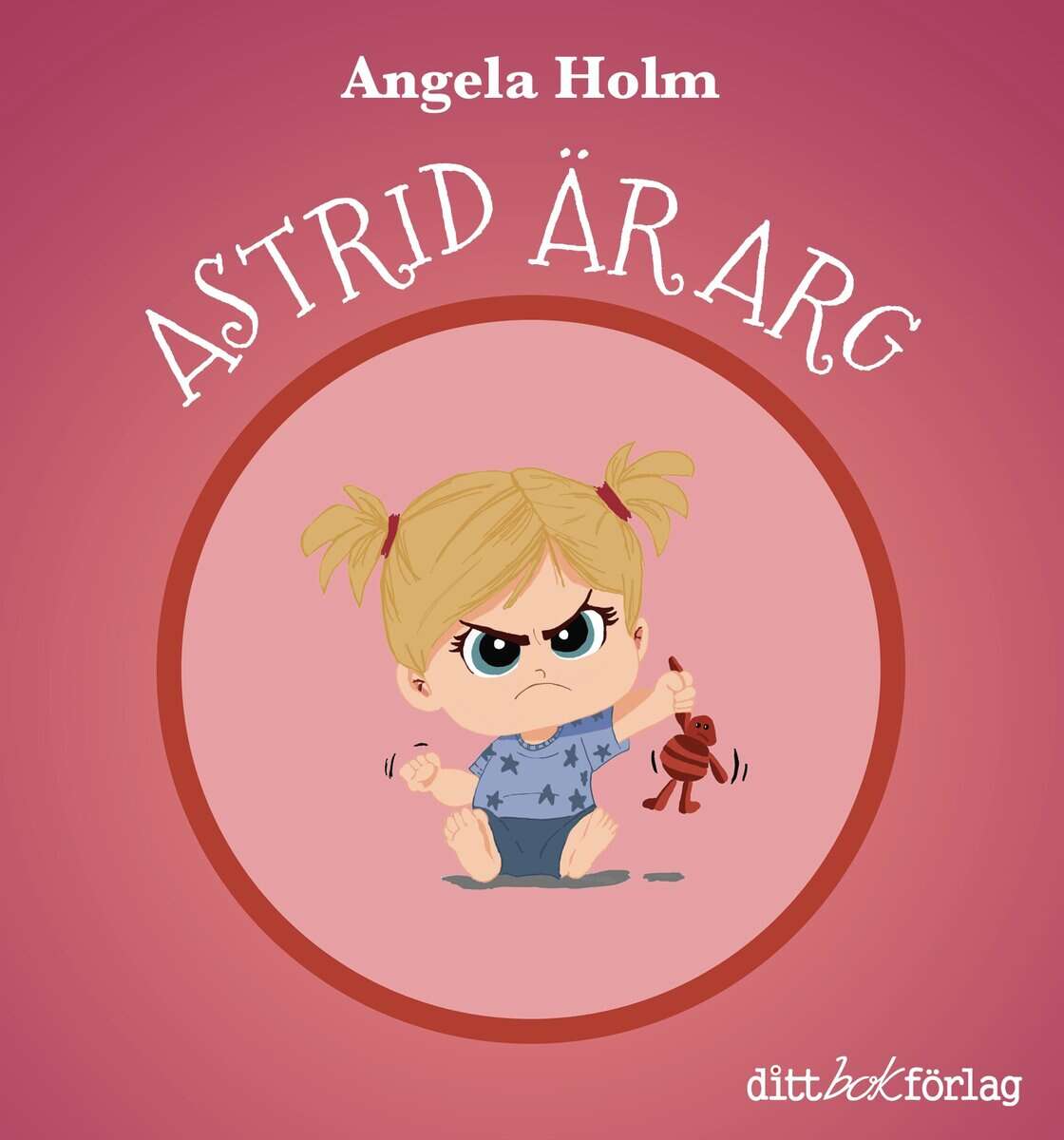 Angela Holm : Astrid är arg / Astrid har tråkigt