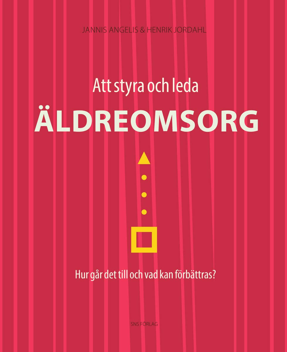 Angelis, Jannis ; Jordahl, Henrik : Att styra och leda äldreomsorg : hur går det till och vad kan förbättras?