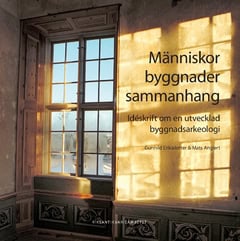 Anglert, Mats ; Eriksdotter, Gunhild : Människor, byggnader, sammanhang : idéskrift om en utvecklad byggnadsarkeologi
