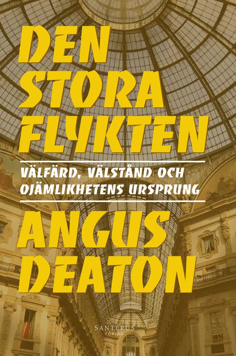 Angus Deaton : Den stora flykten : Välfärd, välstånd och ojämlikhetens ursprung