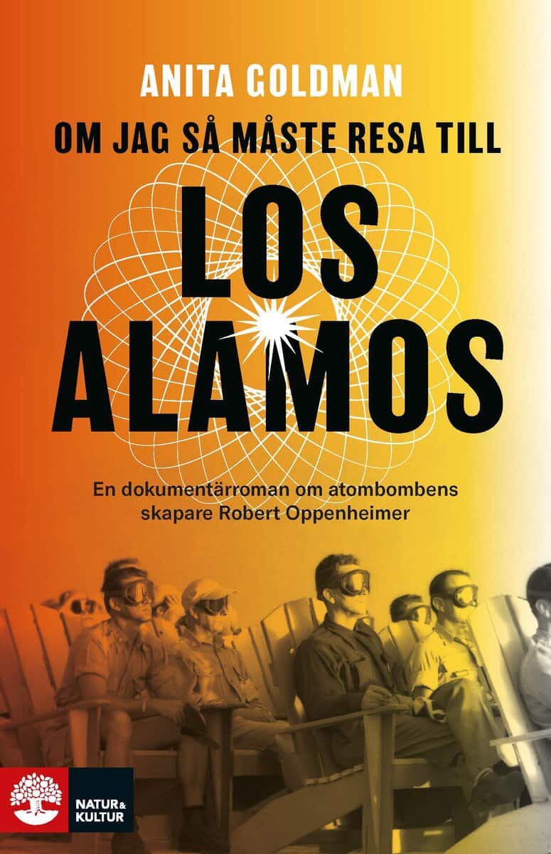 Anita Goldman : Om jag så måste resa till Los Alamos : En dokumentärroman om atombombens skapare Robert Oppenheimer