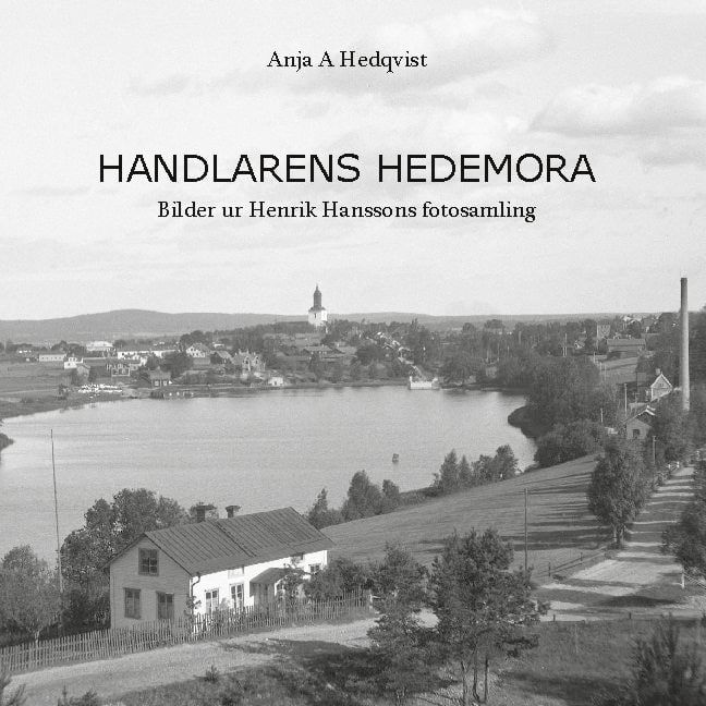 Anja A Hedqvist : Handlarens Hedemora : Bilder ur Henrik Hanssons fotosamling