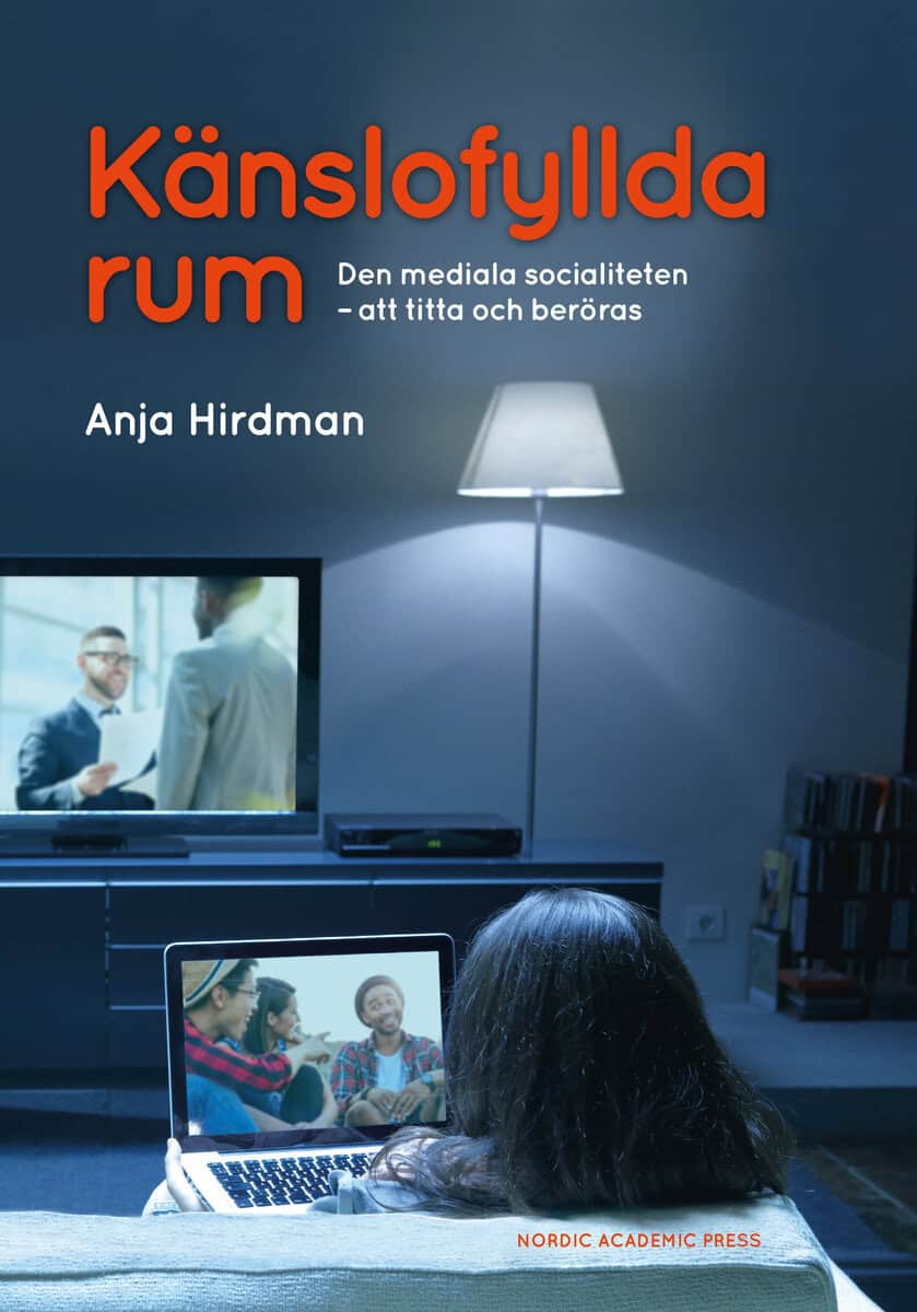Anja Hirdman : Känslofyllda rum: Den mediala socialiteten - att titta och beröras