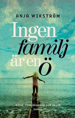 Anja Wikström : Ingen familj är en ö : ADHD, föräldraskap och skuld