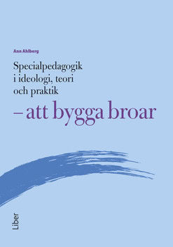 Ann Ahlberg : Specialpedagogik i ideologi, teori och praktik - att bygga broar
