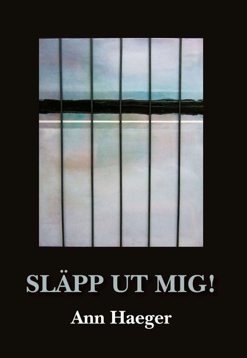 Ann Haeger : Släpp ut mig!