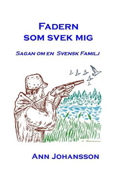 Ann Johansson : Fadern som svek mig : sagan om en svensk familj