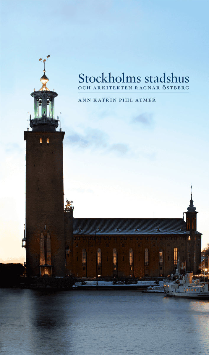 Ann Katrin Pihl Atmer : Stockholms stadshus och arkitekten Ragnar Östberg