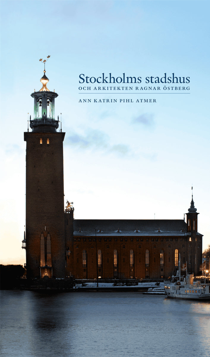 Ann Katrin Pihl Atmer : Stockholms stadshus och arkitekten Ragnar Östberg