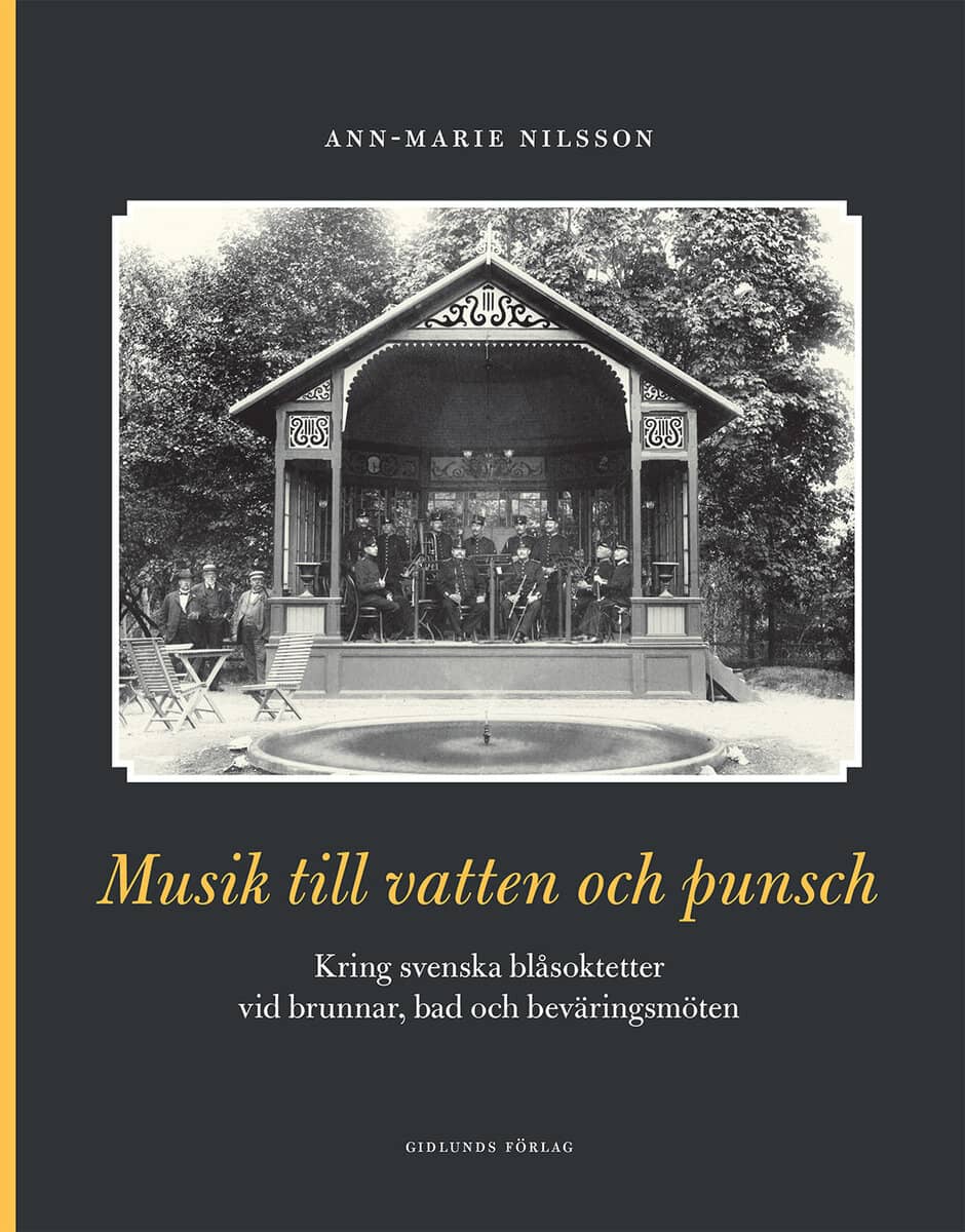 Ann-Marie Nilsson : Musik till vatten och punsch : kring svenska blåsoktetter vid brunnar, bad och beväringsmöten