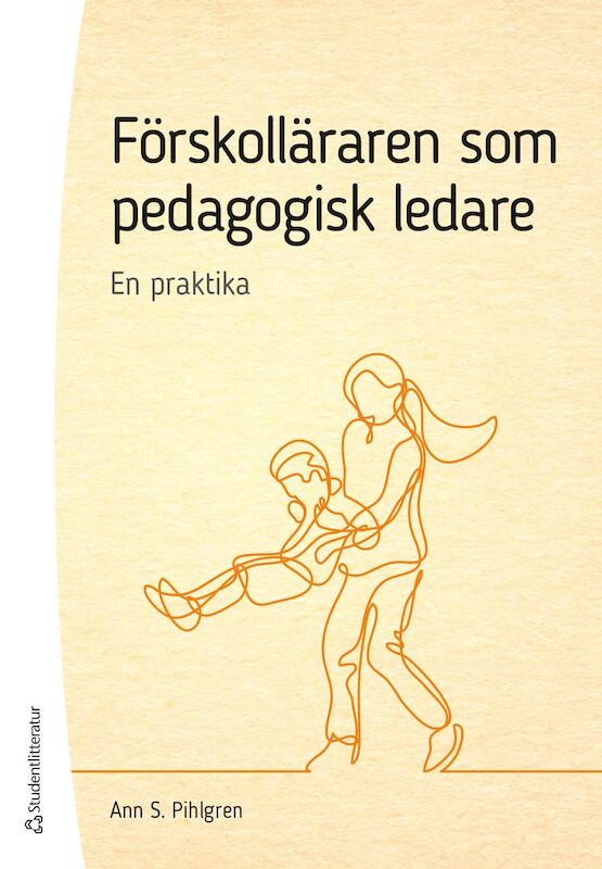 Ann S Pihlgren : Förskolläraren som pedagogisk ledare - En praktika