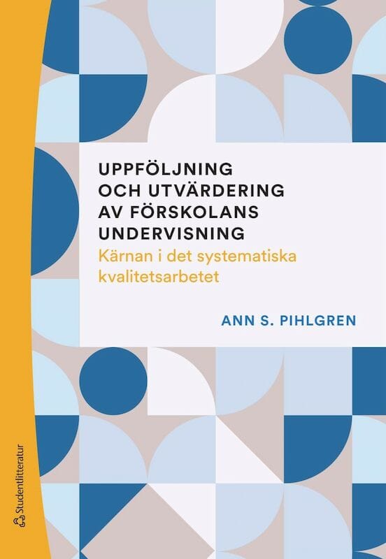 Ann S Pihlgren : Uppföljning och utvärdering av förskolans undervisning - Kärnan i det systematiska kvalitetsarbetet