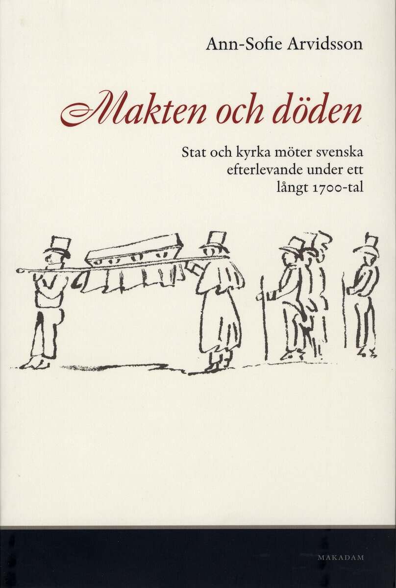 Ann-Sofie Arvidsson : Makten och döden : stat och kyrka möter svenska efterlevande under ett långt 1700-tal