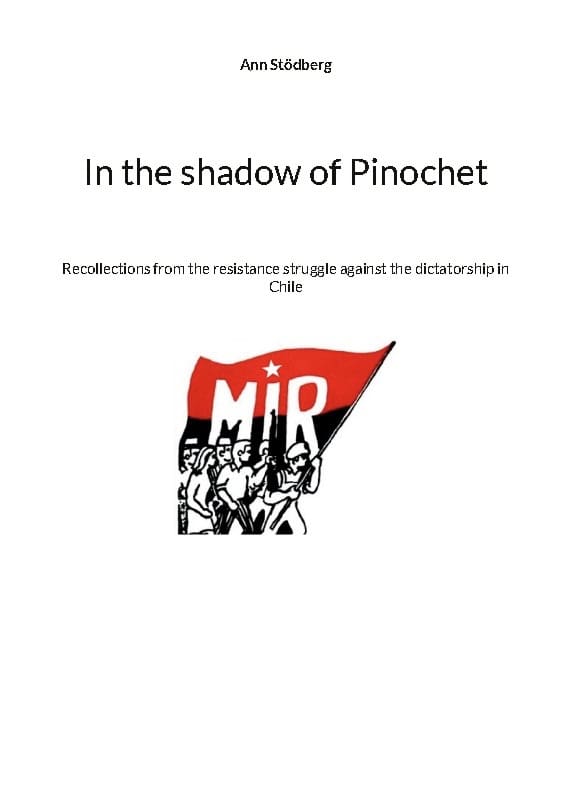 Ann Stödberg : In the shadow of Pinochet : Recollections from the resistance struggle against the dictatorship in Chile