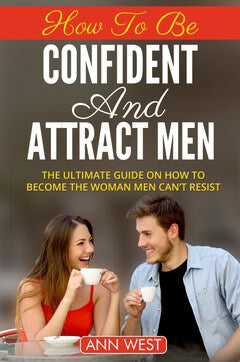 Ann West : How to be confident and attract men : the ultimate guide on how to become the woman men can´t resist