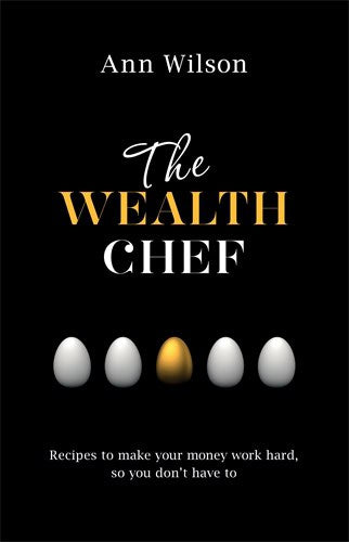 Ann Wilson : Wealth chef - recipes to make your money work hard, so you dont have to
