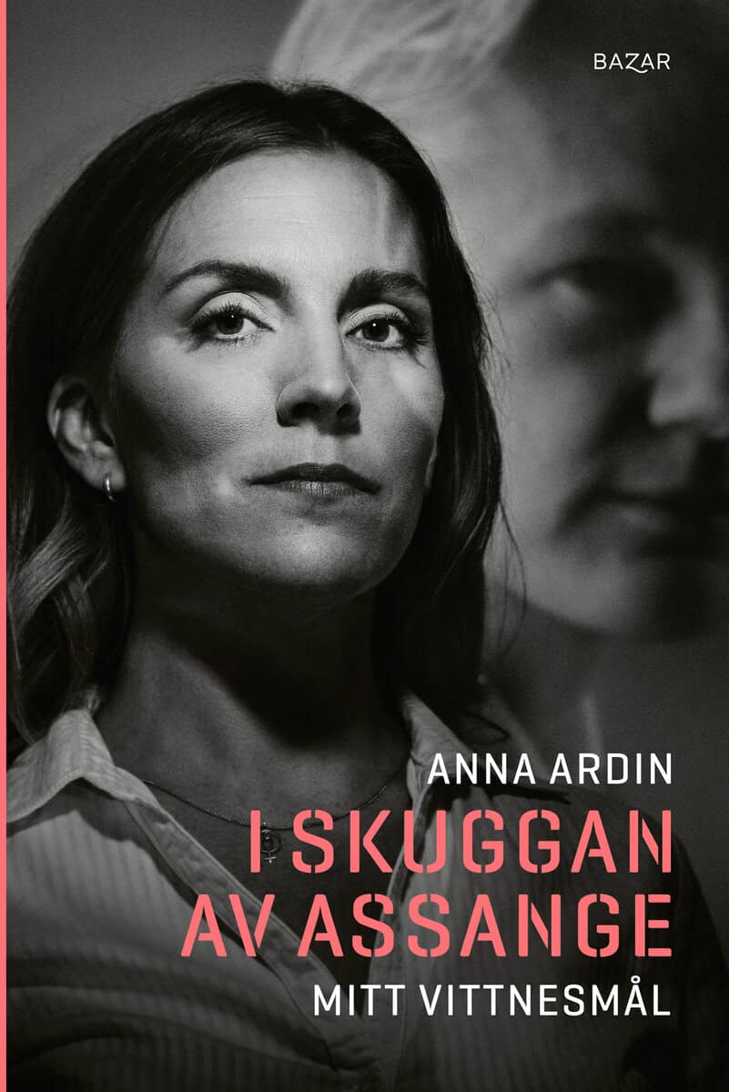 Anna Ardin : I skuggan av Assange : mitt vittnesmål