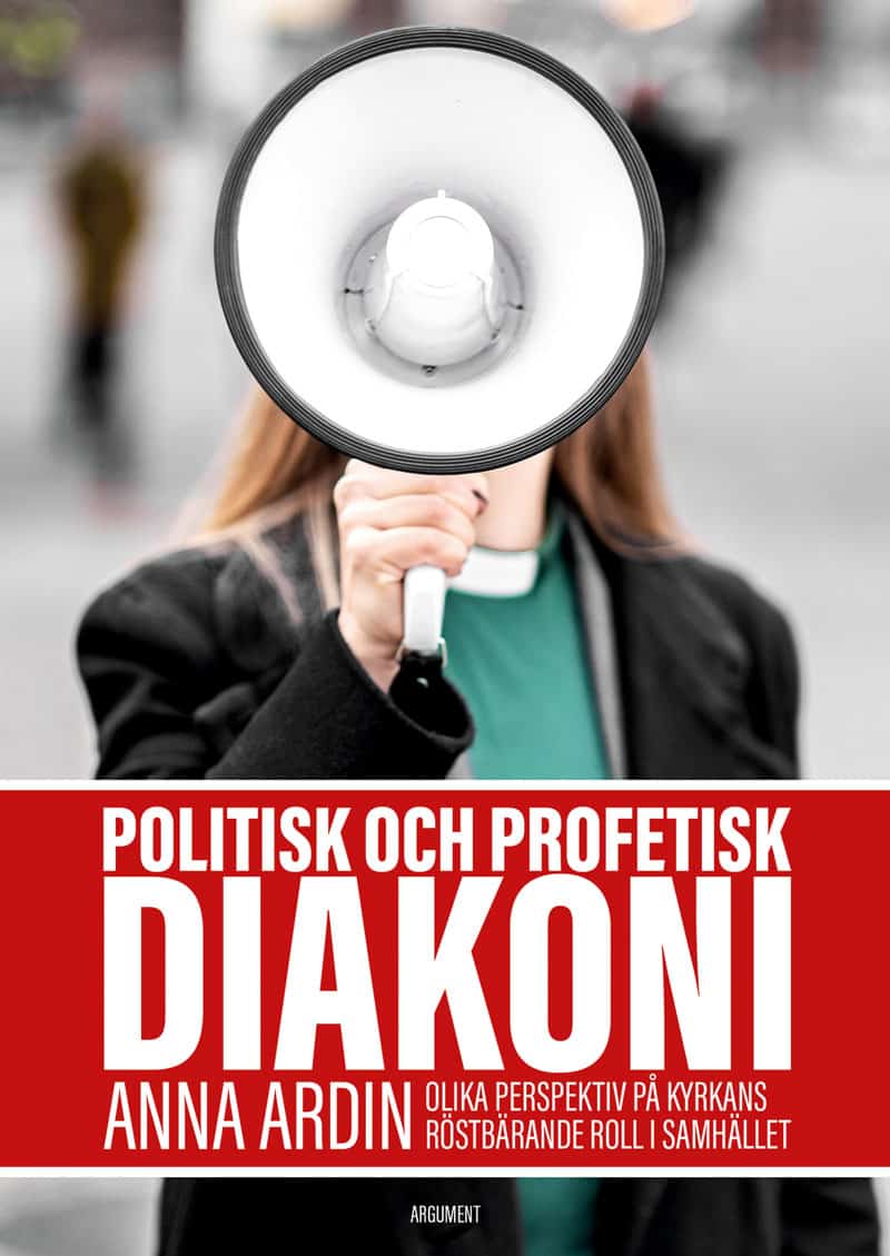 Anna Ardin : Politisk och profetisk diakoni : olika perspektiv på kyrkans röstbärande roll i samhället