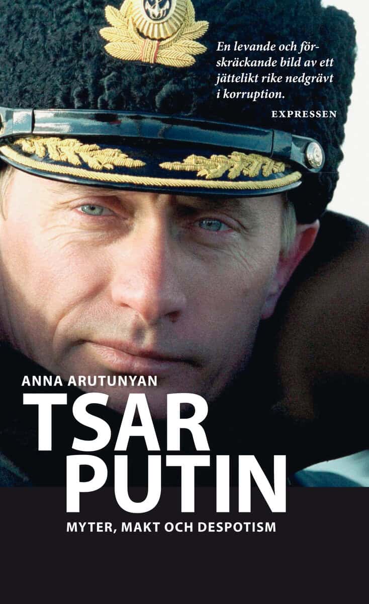 Anna Arutunyan : Tsar Putin : myter, makt och despotism