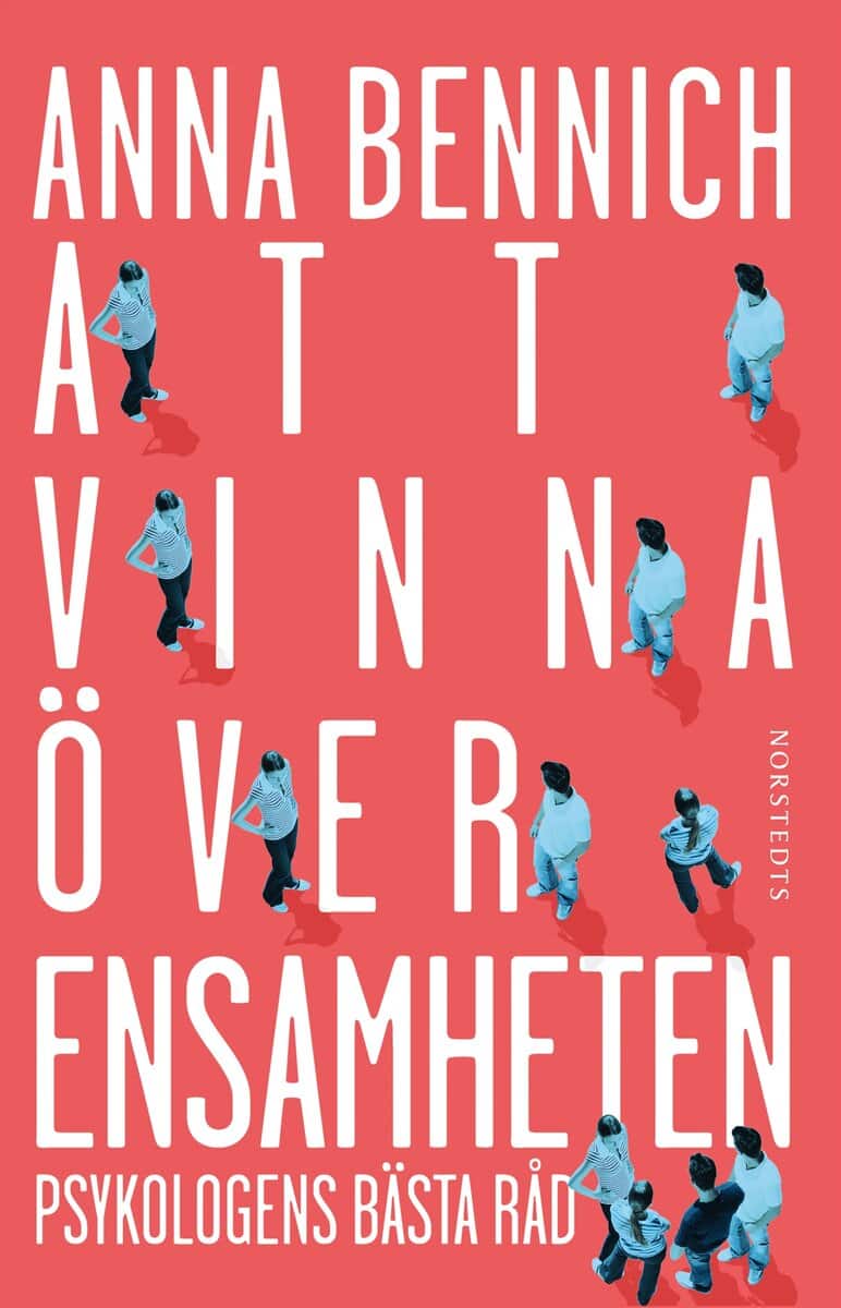 Anna Bennich : Att vinna över ensamheten : psykologens bästa råd
