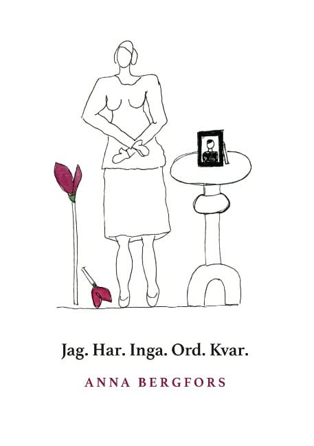 Anna Bergfors : Jag. Har. Inga. Ord. Kvar.
