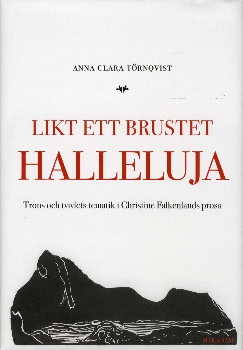 Anna Clara Törnqvist : Likt ett brustet halleluja : trons och tvivlets tematik i Christine Falkenlands prosa